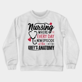 Nursing Where Everyday is New Episode of the Grey's Anatomy Crewneck Sweatshirt